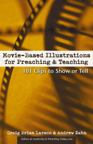 Title: Movie-Based Illustrations for Preaching and Teaching: 101 Clips to Show or Tell, Author: Craig Brian Larson