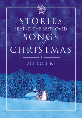 Stories Behind the Best-Loved Songs of Christmas by Ace Collins  NOOK Book (eBook)  Barnes 