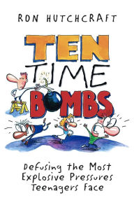 Title: Ten Time Bombs: Defusing the Most Explosive Pressures Teenagers Face, Author: Ronald Hutchcraft