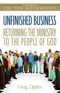 Title: Unfinished Business: Returning the Ministry to the People of God, Author: Greg Ogden