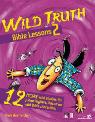 Title: Wild Truth Bible Lessons 2: 12 More Wild Studies for Junior Highers, Based on Wild Bible Characters, Author: Mark Oestreicher