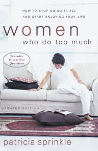 Title: Women Who Do Too Much: How to Stop Doing It All and Start Enjoying Your Life, Author: Patricia Sprinkle