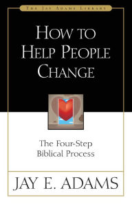 Title: How to Help People Change: The Four-Step Biblical Process, Author: Jay E. Adams