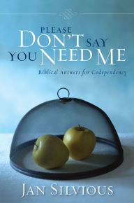 Title: Please Don't Say You Need Me: Biblical Answers for Codependency, Author: Jan Silvious