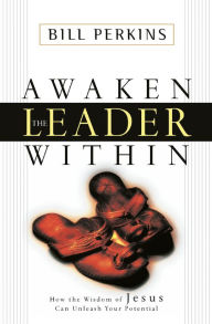 Title: Awaken the Leader Within: How the Wisdom of Jesus Can Unleash Your Potential, Author: William Perkins