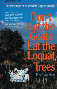 Title: Don't Let the Goats Eat the Loquat Trees: The Adventures of an American Surgeon in Nepal, Author: Thomas Hale