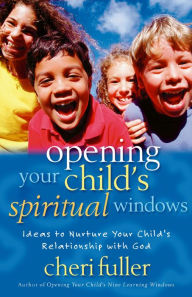 Title: Opening Your Child's Spiritual Windows: Ideas to Nurture Your Child's Relationship with God, Author: Cheri Fuller