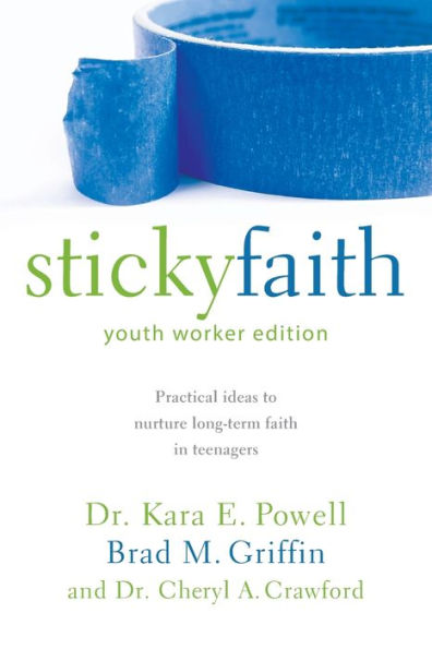 Sticky Faith, Youth Worker Edition: Practical Ideas to Nurture Long-Term Faith Teenagers