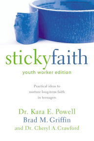 Title: Sticky Faith, Youth Worker Edition: Practical Ideas to Nurture Long-Term Faith in Teenagers, Author: Kara Powell