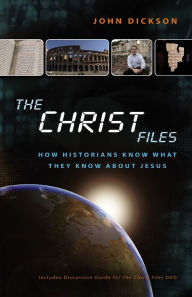 Title: The Christ Files: How Historians Know What They Know about Jesus, Author: John Dickson