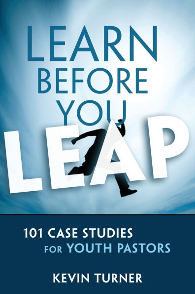 Learn Before You Leap: 101 Case Studies for Youth Pastors