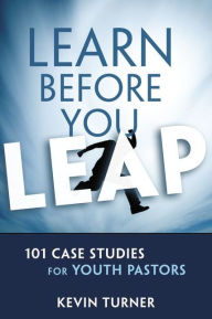 Title: Learn Before You Leap: 101 Case Studies for Youth Pastors, Author: Kevin Turner