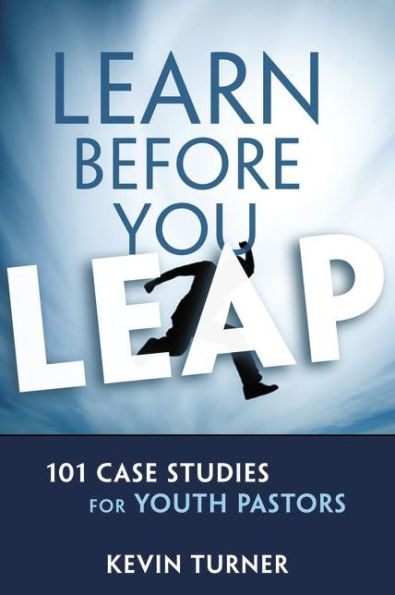 Learn Before You Leap: 101 Case Studies for Youth Pastors