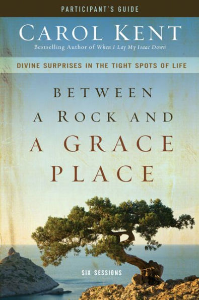 Between a Rock and Grace Place Bible Study Participant's Guide: Divine Surprises the Tight Spots of Life