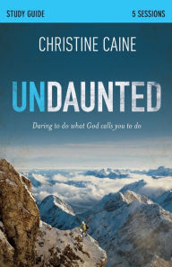 Title: Undaunted Bible Study Guide: Daring to Do What God Calls You to Do, Author: Christine Caine