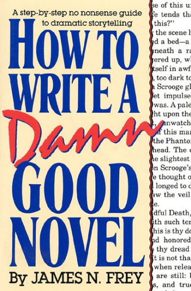 How to Write A Damn Good Novel: Step-by-Step No Nonsense Guide Dramatic Storytelling