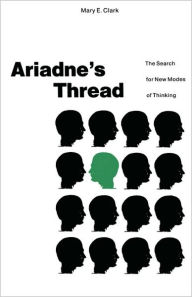 Title: Ariadne's Thread: The Search for New Modes of Thinking / Edition 1, Author: Mary E. Clark