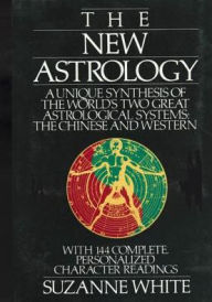 Title: New Astrology: A Unique Synthesis of the World's Two Great Astrological Systems, the Chinese and Western, Author: Suzanne White