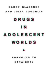 Title: Drugs in Adolescent Worlds: Burnouts to Straights, Author: B. Glassner