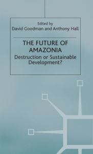 Title: The Future of Amazonia: Destruction or Sustainable Development?, Author: A. Hall