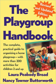 Title: The Playgroup Handbook: The complete, pratical guide to organizing a home playgroup--with more than 200 activities for children 2 and up, Author: Laura P. Broad