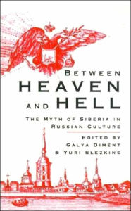 Title: Between Heaven and Hell: The Myth of Siberia in Russian Culture, Author: Galya Diment