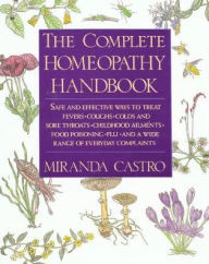 Title: The Complete Homeopathy Handbook: Safe and Effective Ways to Treat Fevers, Coughs, Colds and Sore Throats, Childhood Ailments, Food Poisoning, Flu, and a Wide Range of Everyday Complaints, Author: Miranda Castro