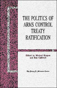 Title: The Politics of Arms Control Treaty Ratification, Author: M. Krepon