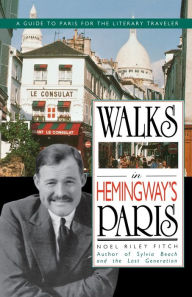 Title: Walks In Hemingway's Paris: A Guide To Paris For The Literary Traveler, Author: Noel R. Fitch