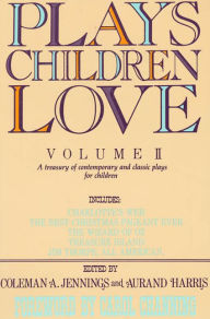 Title: Plays Children Love, Volume 2: A Treasury of Contemporary and Classic Plays for Children, Author: Coleman A. Jennings