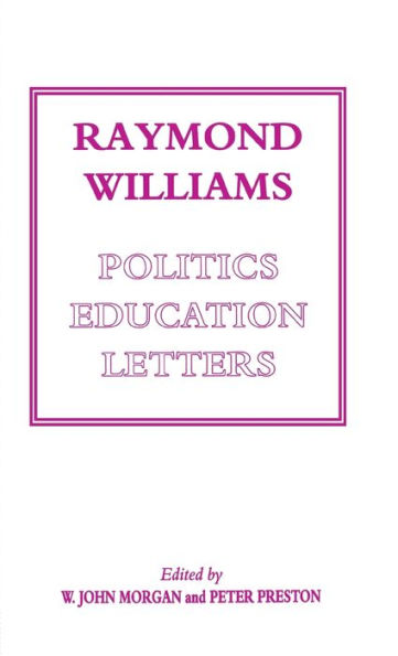 Raymond Williams: Politics, Education, Letters