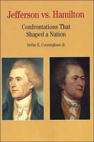 Title: Jefferson vs. Hamilton: Confrontations that Shaped a Nation / Edition 1, Author: Noble Cunningham