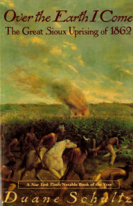 Title: Over The Earth I Come: The Great Sioux Uprising Of 1862, Author: Duane Schultz