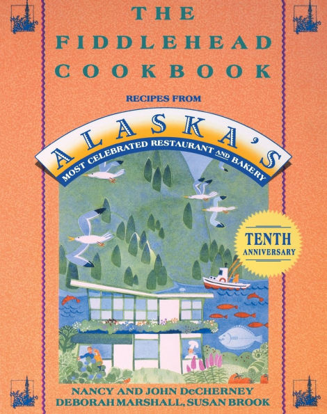 The Fiddlehead Cookbook: Recipes from Alaska's Most Celebrated Restaurant and Bakery