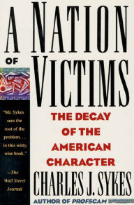 Title: A Nation of Victims: The Decay of the American Character, Author: Charles Sykes