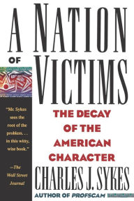 Title: A Nation of Victims: The Decay of the American Character, Author: Charles J. Sykes