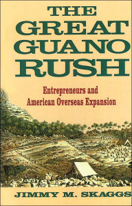 Title: The Great Guano Rush: Entrepreneurs and American Overseas Expansion, Author: Jimmy M. Skaggs