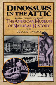 Title: Dinosaurs in the Attic: An Excursion into the American Museum of Natural History, Author: Douglas J. Preston