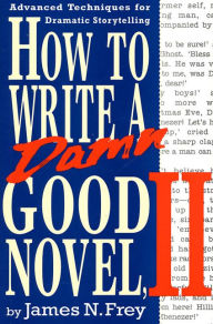 Title: How to Write a Damn Good Novel, 2: Advanced Techniques for Dramatic Storytelling, Author: James N. Frey