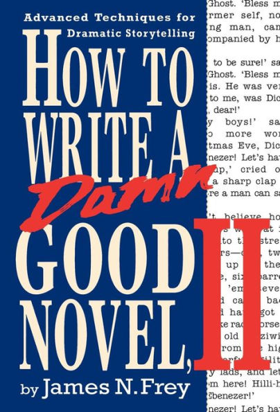 How to Write a Damn Good Novel, II: Advanced Techniques For Dramatic Storytelling