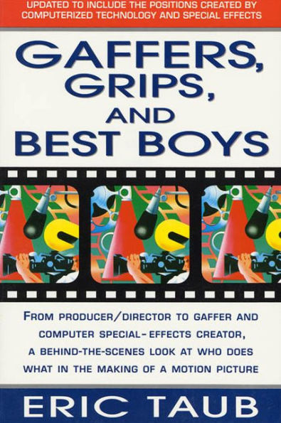 Gaffers, Grips and Best Boys: From Producer-Director to Gaffer and Computer Special Effects Creator, a Behind-the-Scenes Look at Who Does What in the Making of a Motion Picture