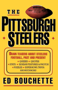 Title: The Pittsburgh Steelers: Brain Teasers about Steelers Football, Past and Present, Author: Ed Bouchette