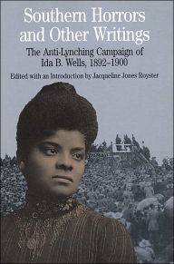 Title: Southern Horrors and Other Writings: The Anti-Lynching Campaign of Ida B. Wells, 1892-1900 / Edition 1, Author: Jacqueline Jones Royster