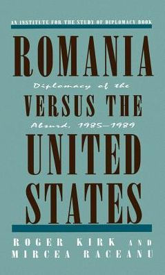 Romania Versus the United States: Diplomacy of the Absurd 1985-1989