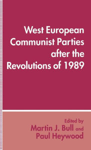 Title: West European Communist Parties after the Revolutions of 1989 / Edition 1, Author: Martin J. Bull