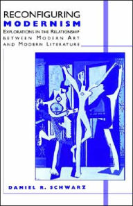 Title: Reconfiguring Modernism: Explorations in the Relationship between Modern Art and Modern Literature, Author: Daniel R. Schwarz