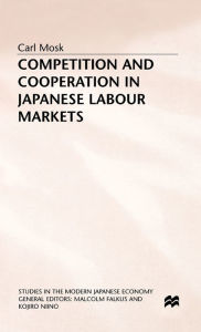 Title: Competition and Cooperation in Japanese Labour Markets, Author: David E Rivadeneira