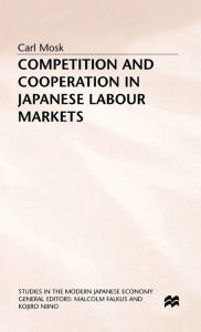 Title: Competition and Cooperation in Japanese Labour Markets, Author: C. Mosk