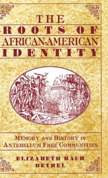 The Roots of African-American Identity: Memory and History in Antebellum Free Communities