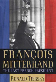 Title: François Mitterrand: The Last French President, Author: Ronald Tiersky